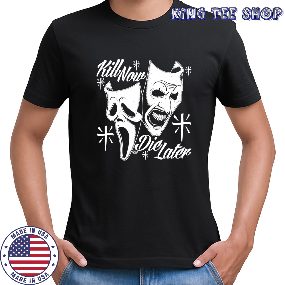Kill Now Die Later mask shirt