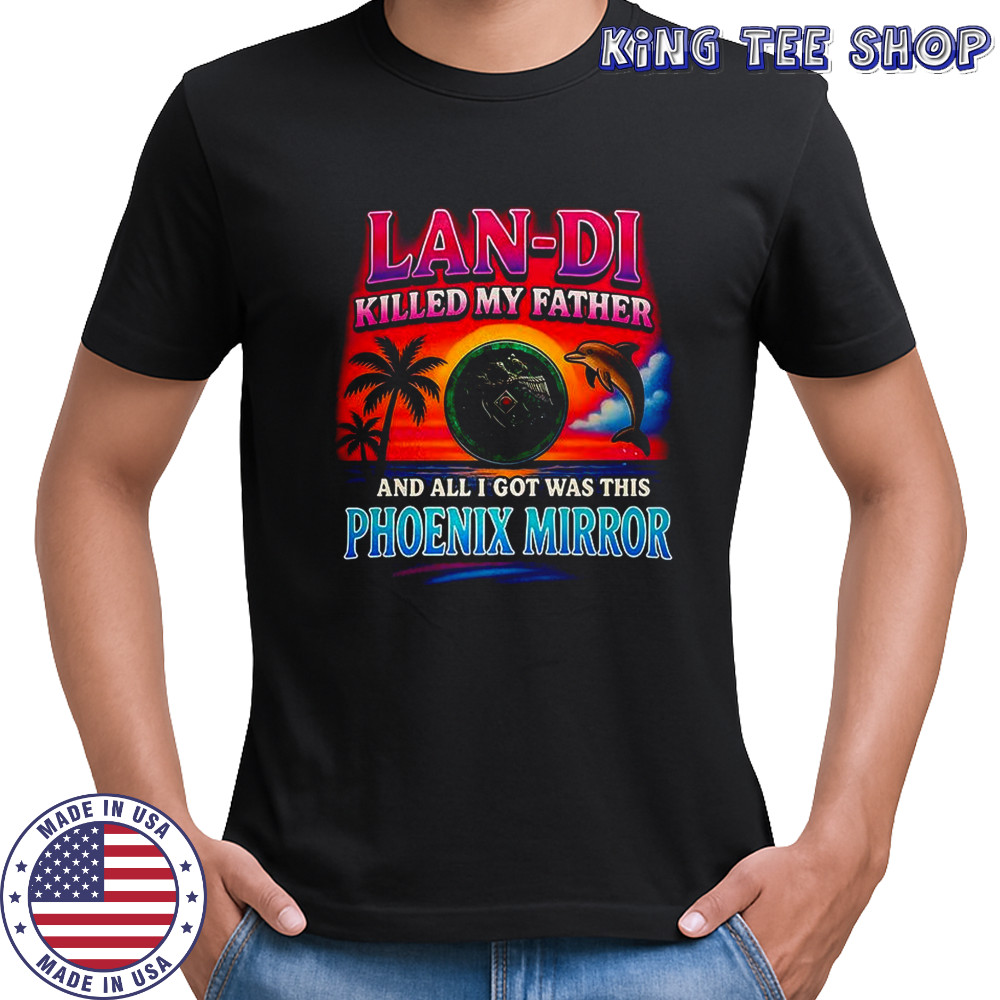 Lan-Di killed my father and all I got was this Phoenix Mirror shirt