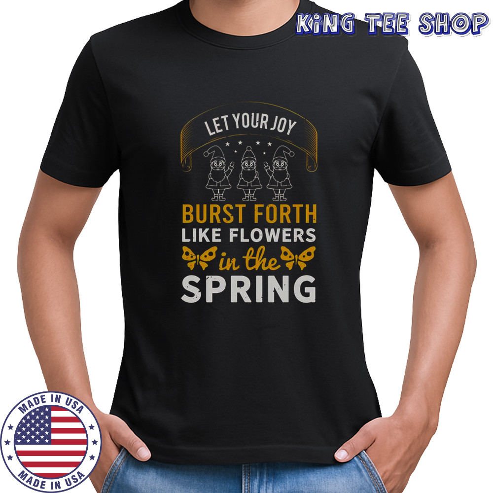 Let Your Joy Burst Forth Like Flowers In The Spring T-Shirt