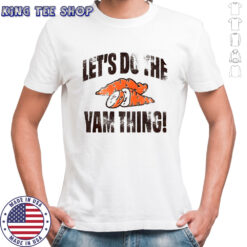 Let’s do the yam thing Thanksgiving shirt