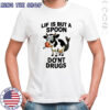 Lif is but a spoon do’nt drugs shirt