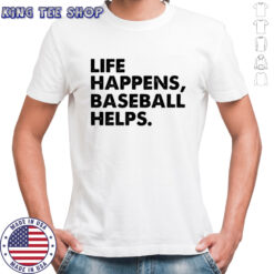 Life Happens Baseball Helps shirt