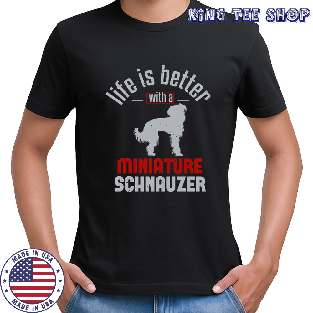 Life Is Better With A Miniature Schnauzer T-Shirt