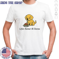 Life’s Better Al Dente Dog meme shirt