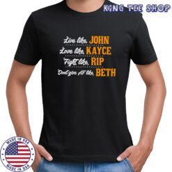 Live Like John Love Like Kayce Loyal Like Rip Don’t Give Af Like Beth shirt