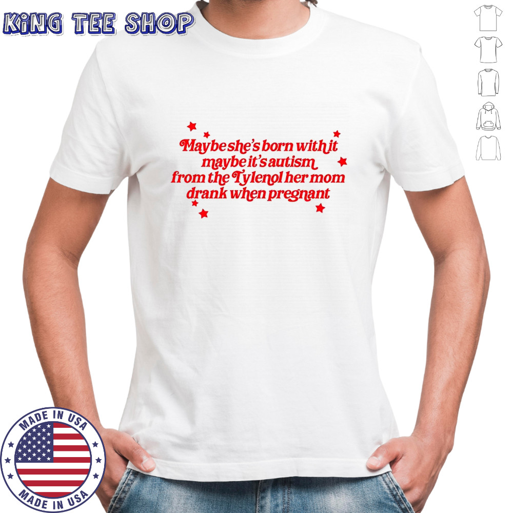Maybe shes born with it tylenol shirt