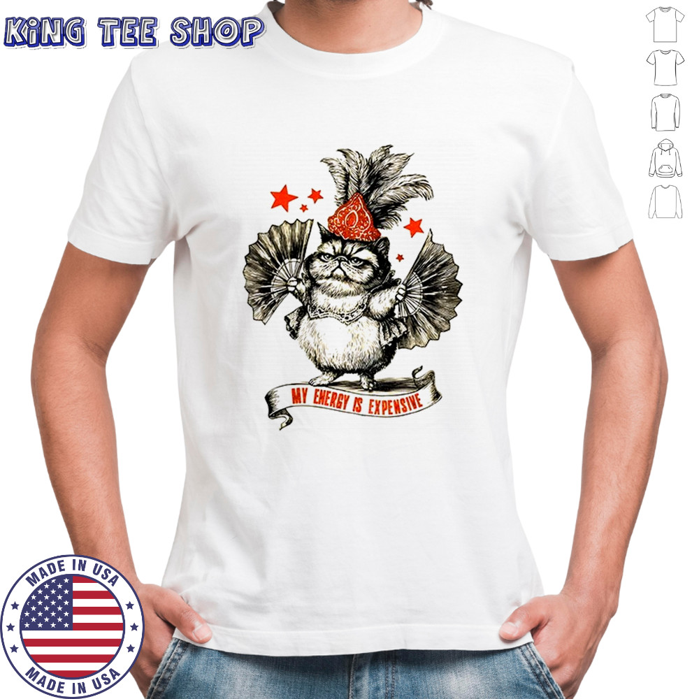 My energy is expensive Showgirl Cat Oliva shirt