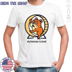 My Hamster Is Tired T-Shirt