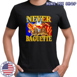 Never baguette graphic funny shirt