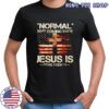 Normal Isn’t Coming Back Jesus Is Revelation 14 T-shirts
