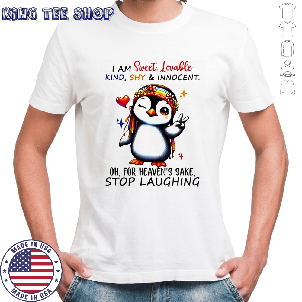 Penguin i am sweet lovable kind shy & innocent oh for heaven’s sake stop laughing shirt