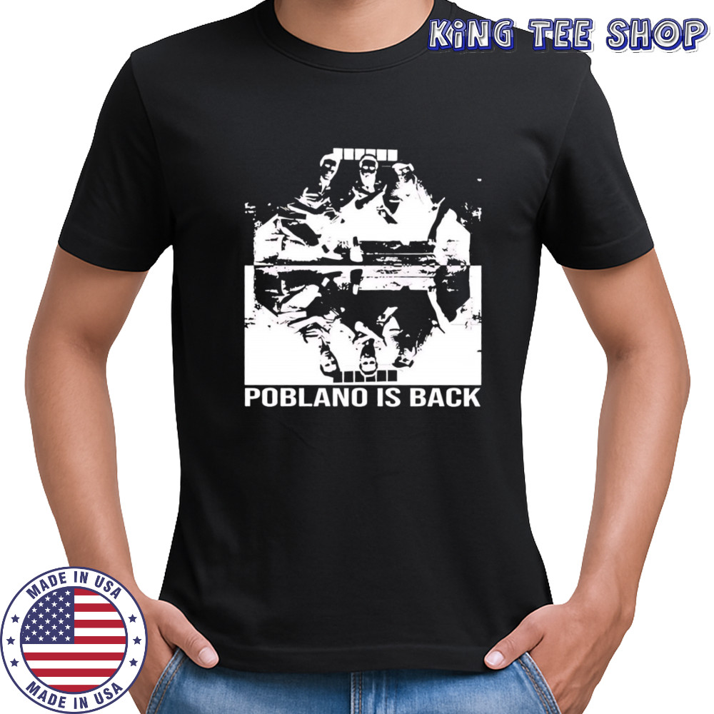 Poblano Is Back To Finish The Job shirt