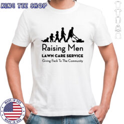 Raising men lawn care service giving back to the community shirt