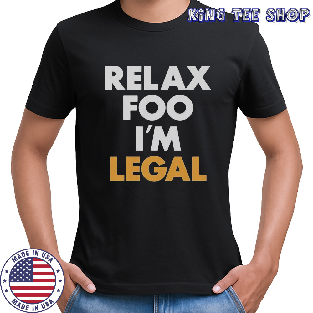 Relax Foo I’m Legal T-Shirt