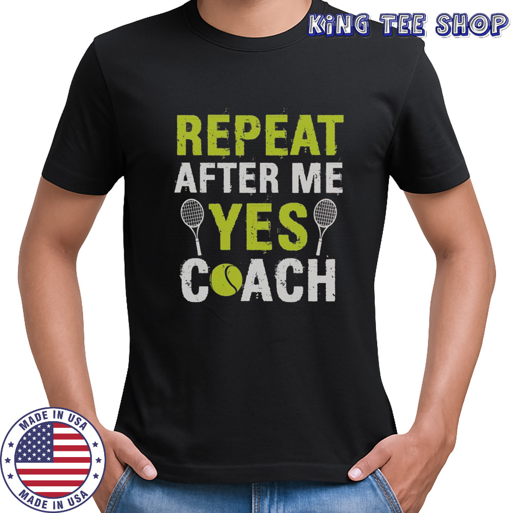 Repeat After Me Yes Coach Tennis T-Shirt