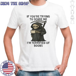 Skeleton if you’re trying to scare me i’m terrified of boobs shirt