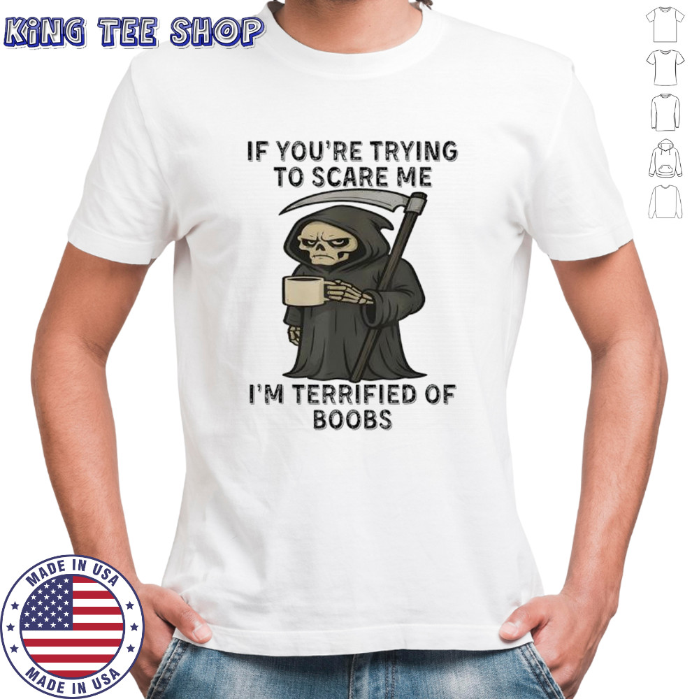 Skeleton if you’re trying to scare me i’m terrified of boobs shirt