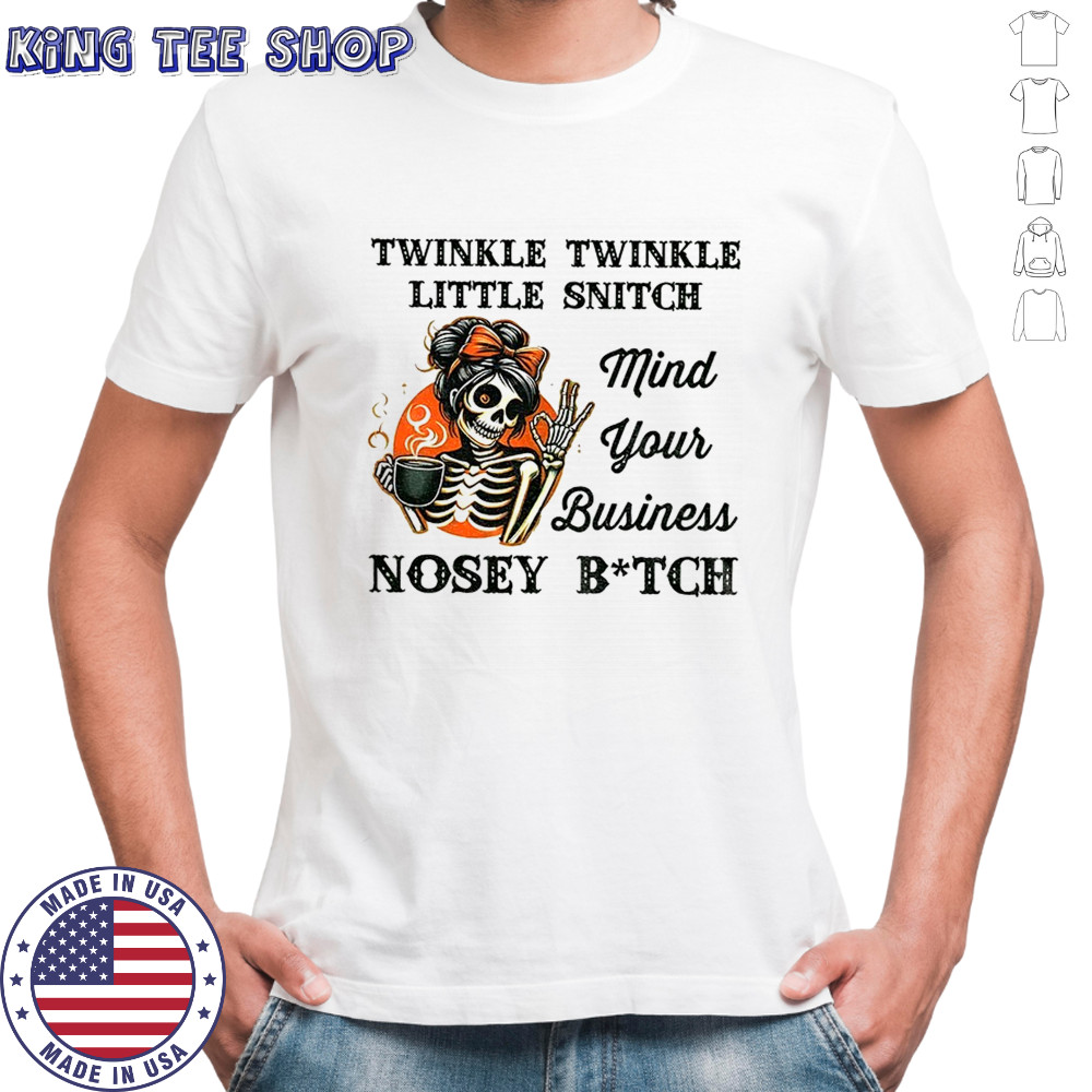 Skeleton twinkle twinkle little snitch mind your business nosey bitch shirt