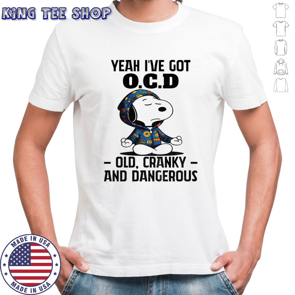 Snoopy yeah I’ve got OCD old cranky and dangerous shirt