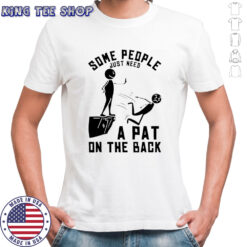Some people just need a pat on the back shirt