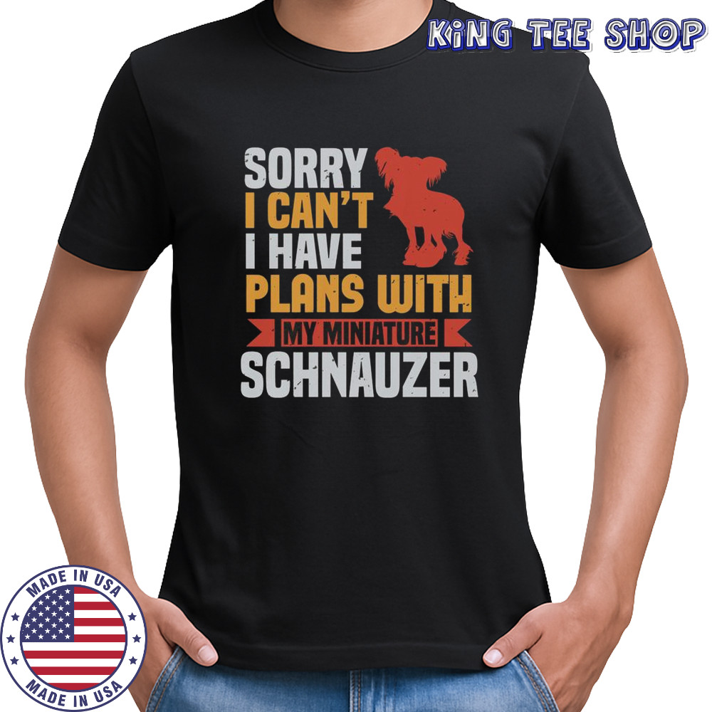 Sorry I Can’t I Have Plans With My Miniature Schnauzer Shirt