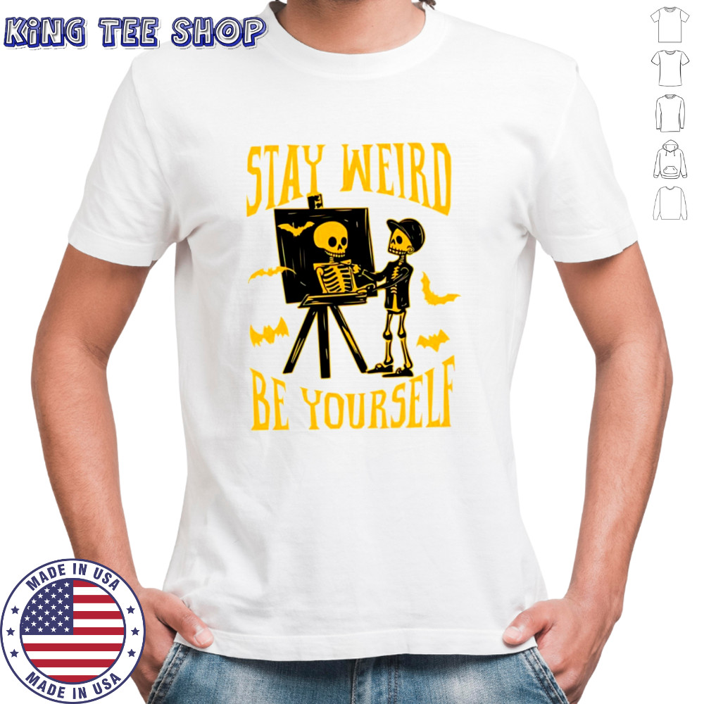 Stay Weird Skeleton Be Yourself halloween shirt