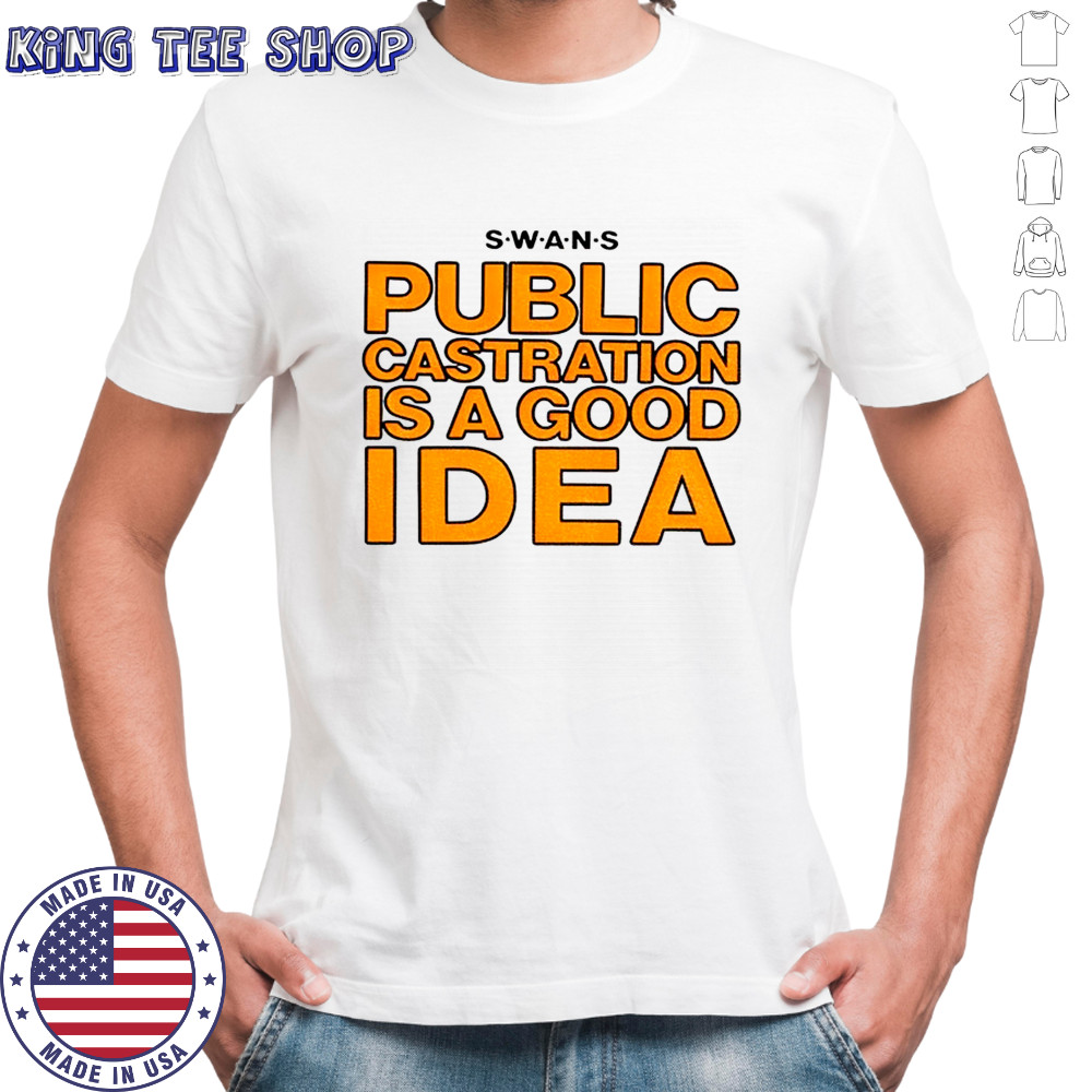 SWANS public castration is a good idea shirt