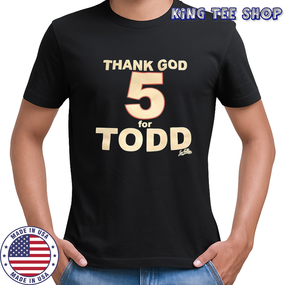 Thank god 5 for Todd shirt