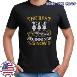 The Best Time For New Beginnings Is Now T-Shirt