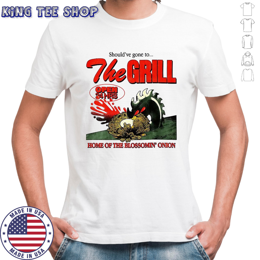 The Grill should’ve gone to home of the bloomin’ onion shirt