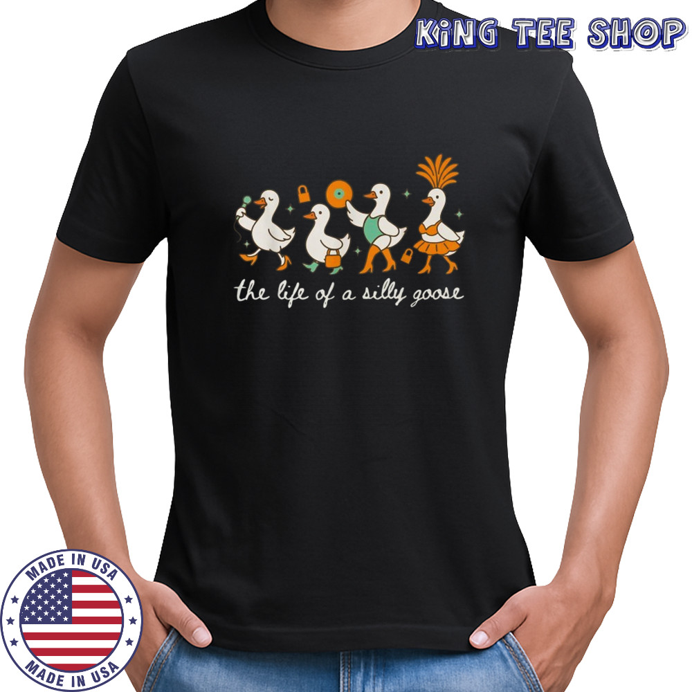The Life Of A Silly Goose T-shirt