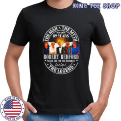 The man the myth the Legend Robert Redford 1936 2025 89 years shirt