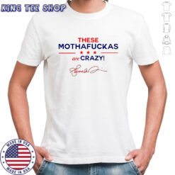These Mothafuckas Are Crazy shirt