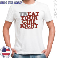 Treat your girl right shirt