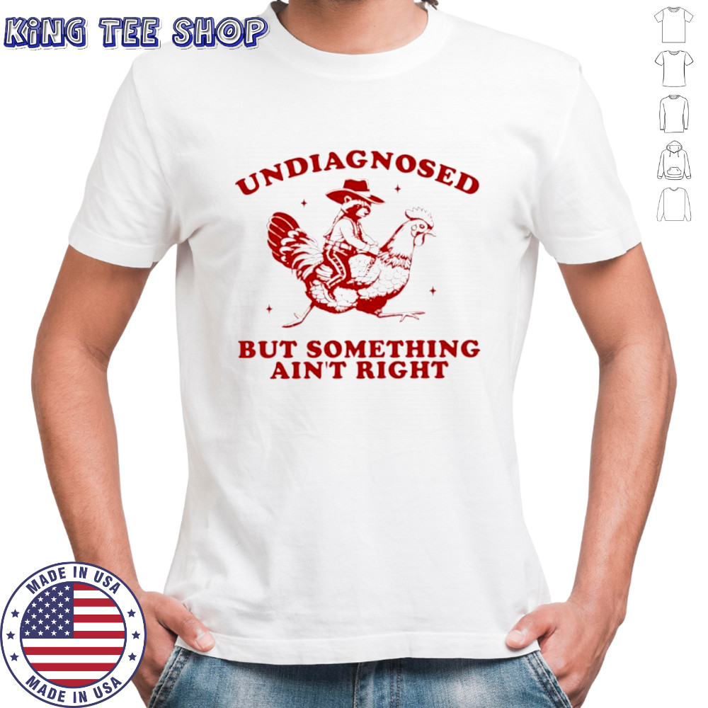 Undiagnosed But Something Ain’t Right Funny Raccoon Chicken shirt