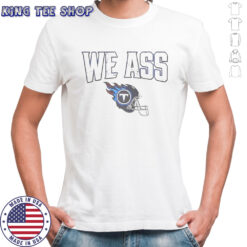 We Ass Tennessee Titans Football Helmet T-Shirt
