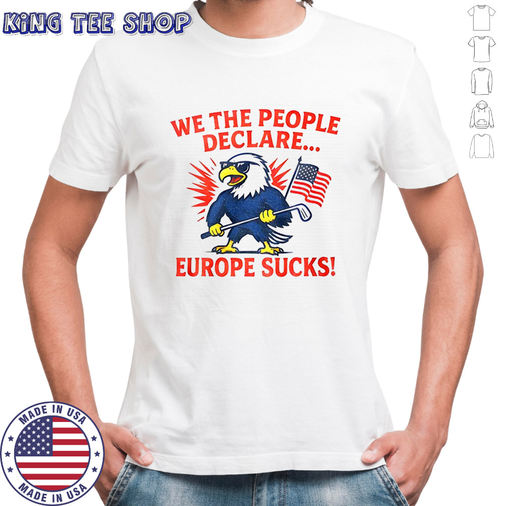 We the people declare europe sucks American flag shirt