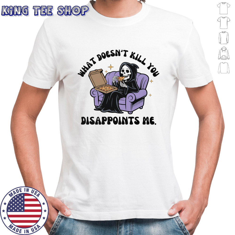 What doesn’t kill you disappoints me shirt