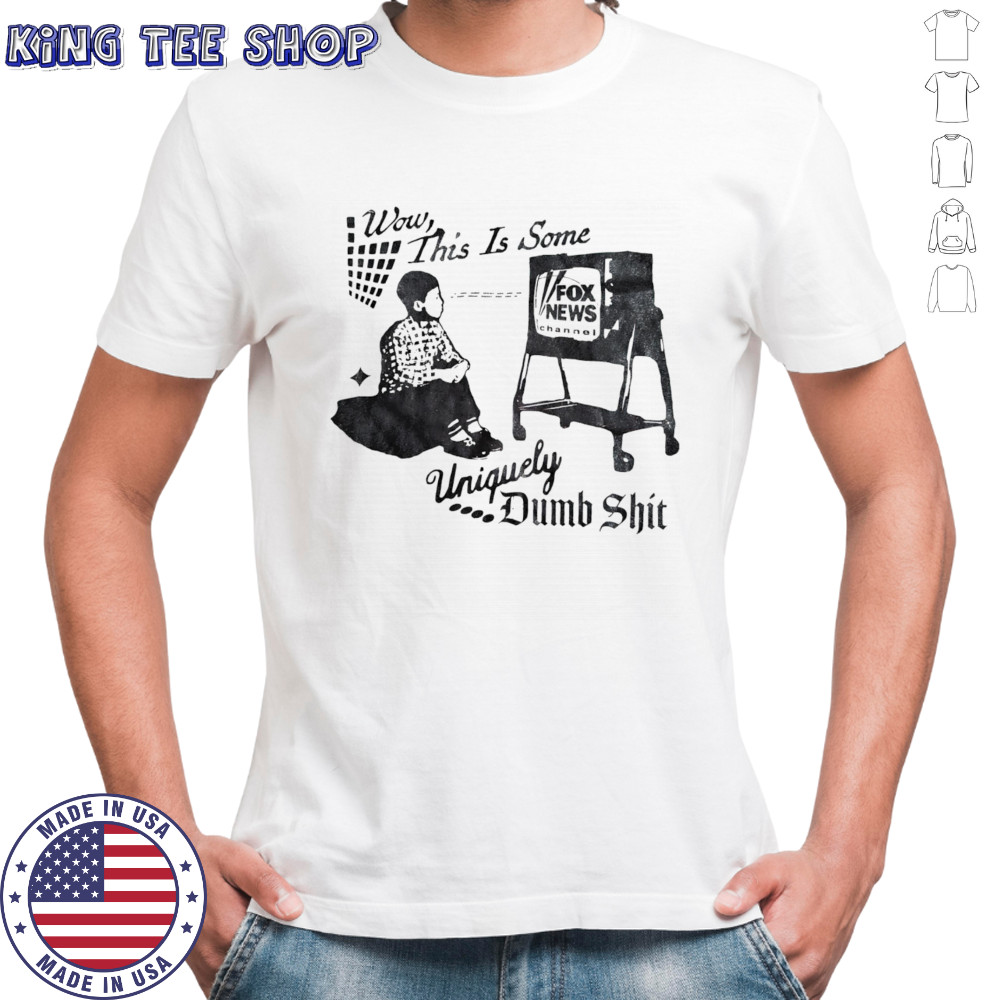 Wow this is some uniquely dumb shit shirt