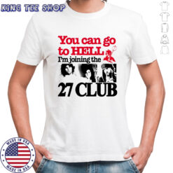 You can go to hell i’m joining the 27 club shirt