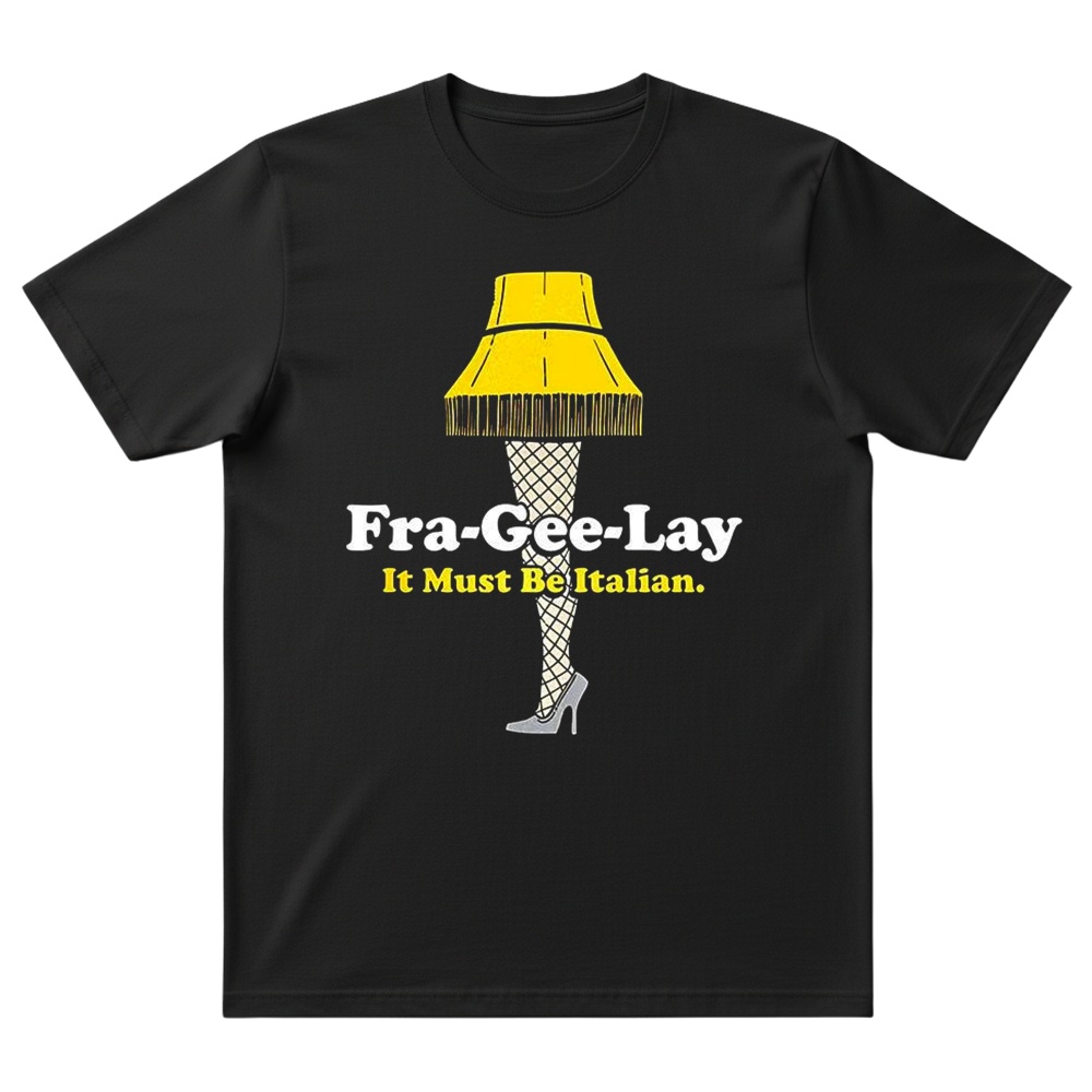 A Christmas Story Fra-Gee-Lay it must be Italian T-shirt