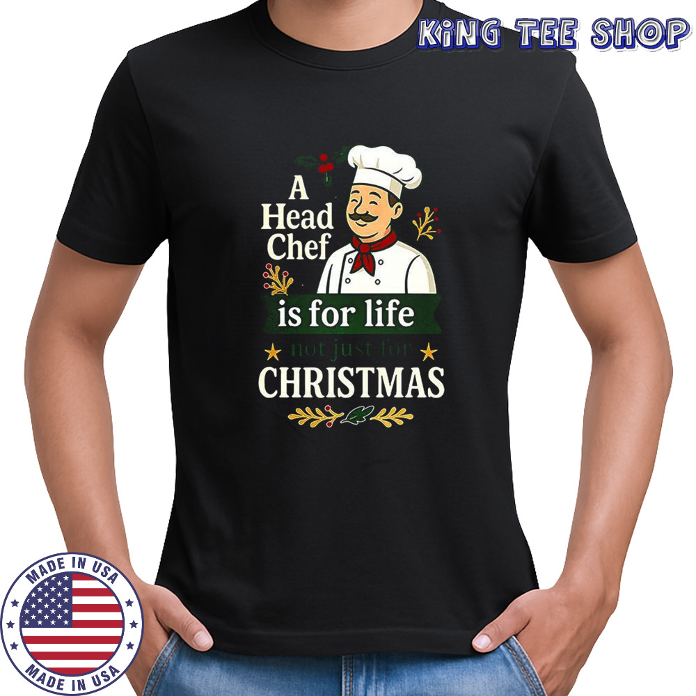 A head chef is for life not just for Christmas sarcastic shirt