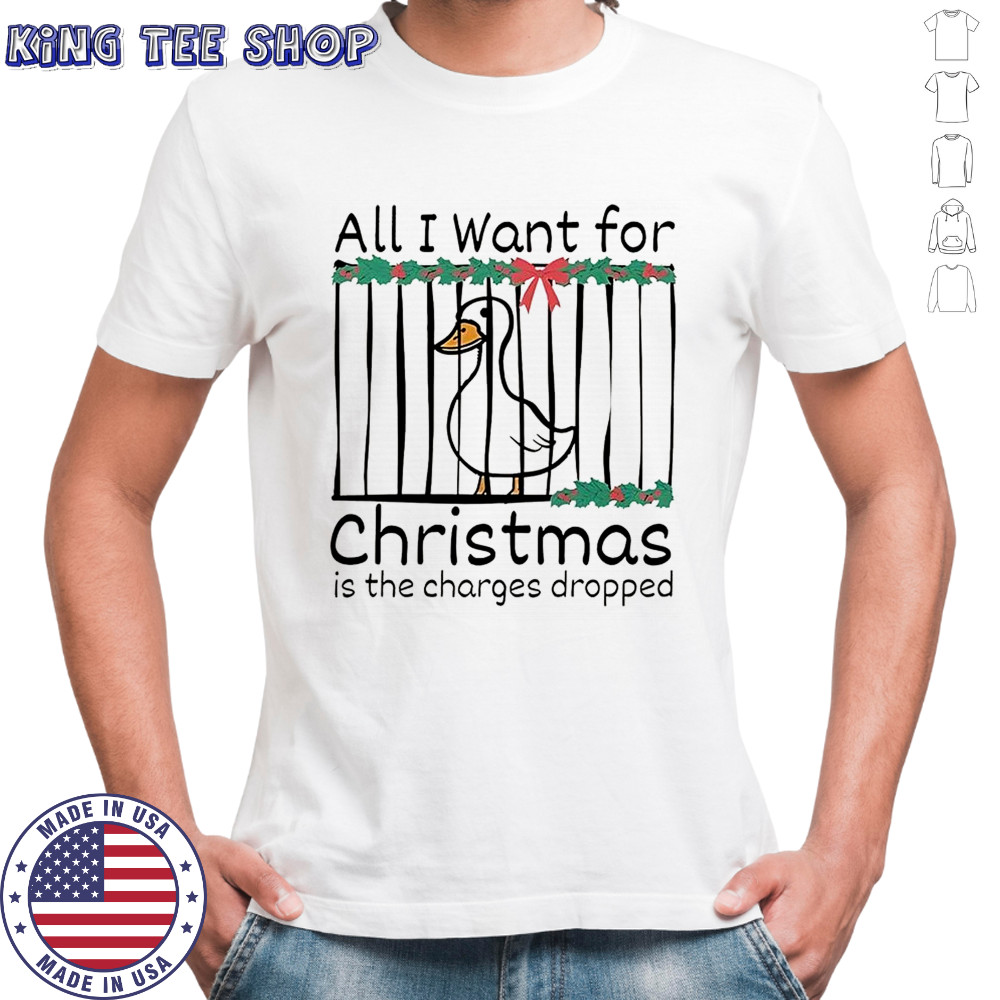 All I want for Christmas is the charges dropped stupid goose shirt