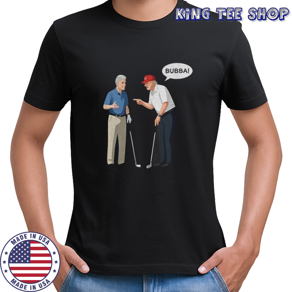 Bill Clinton with Trump say Bubba shirt