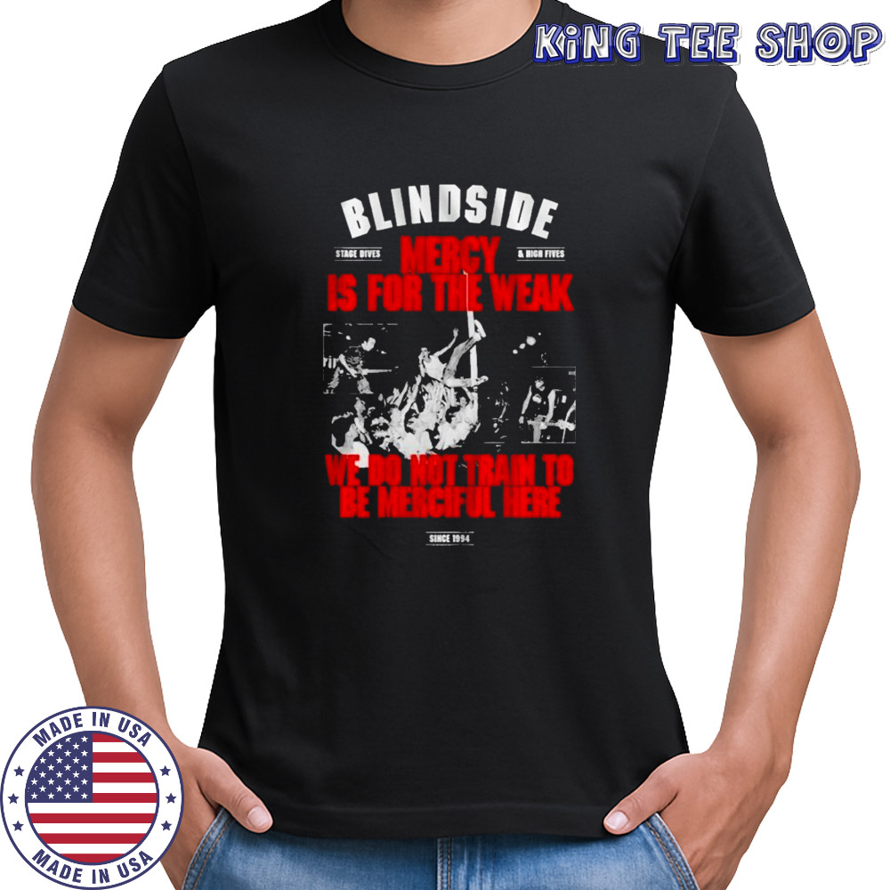 Blindside Mercy Is For The Weak We Do Not Train To Be Merciful Here Since 1994 T-shirt Blindside Mercy Is For The Weak We Do Not Train To Be Merciful Here Since 1994 T-shirt