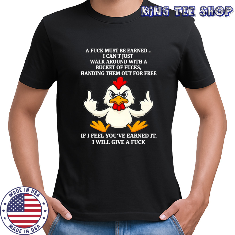 Chicken a fuck must be earned i can’t just walk around with a bucket of fucks handing them out for free shirt