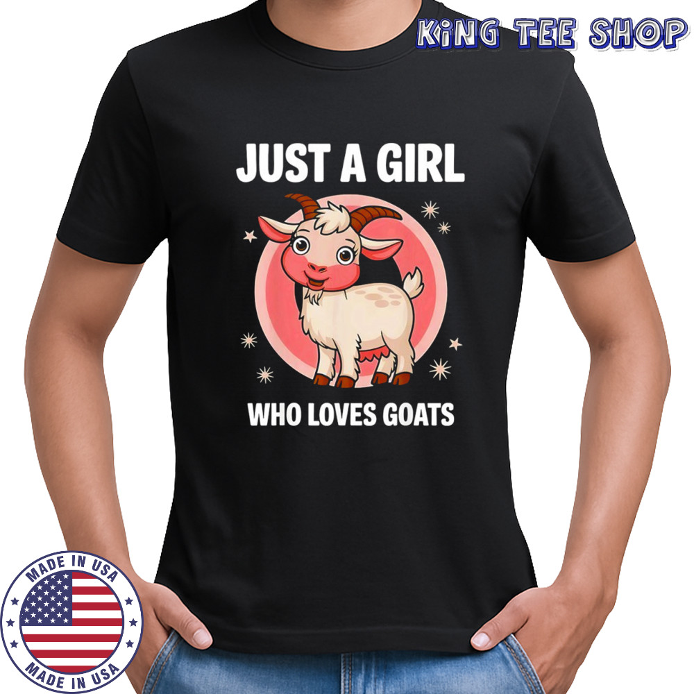 Cute goat just a girls who loves goats farmer shirt