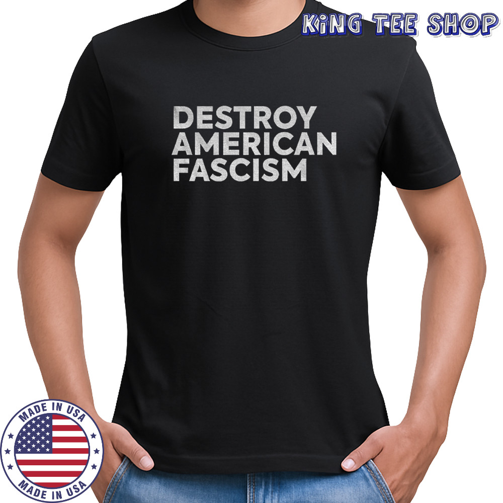 Destroy American Fascism political shirt