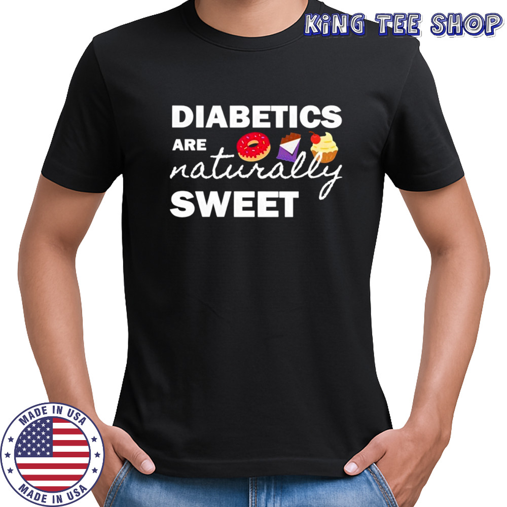 Diabetics are naturally sweet shirt