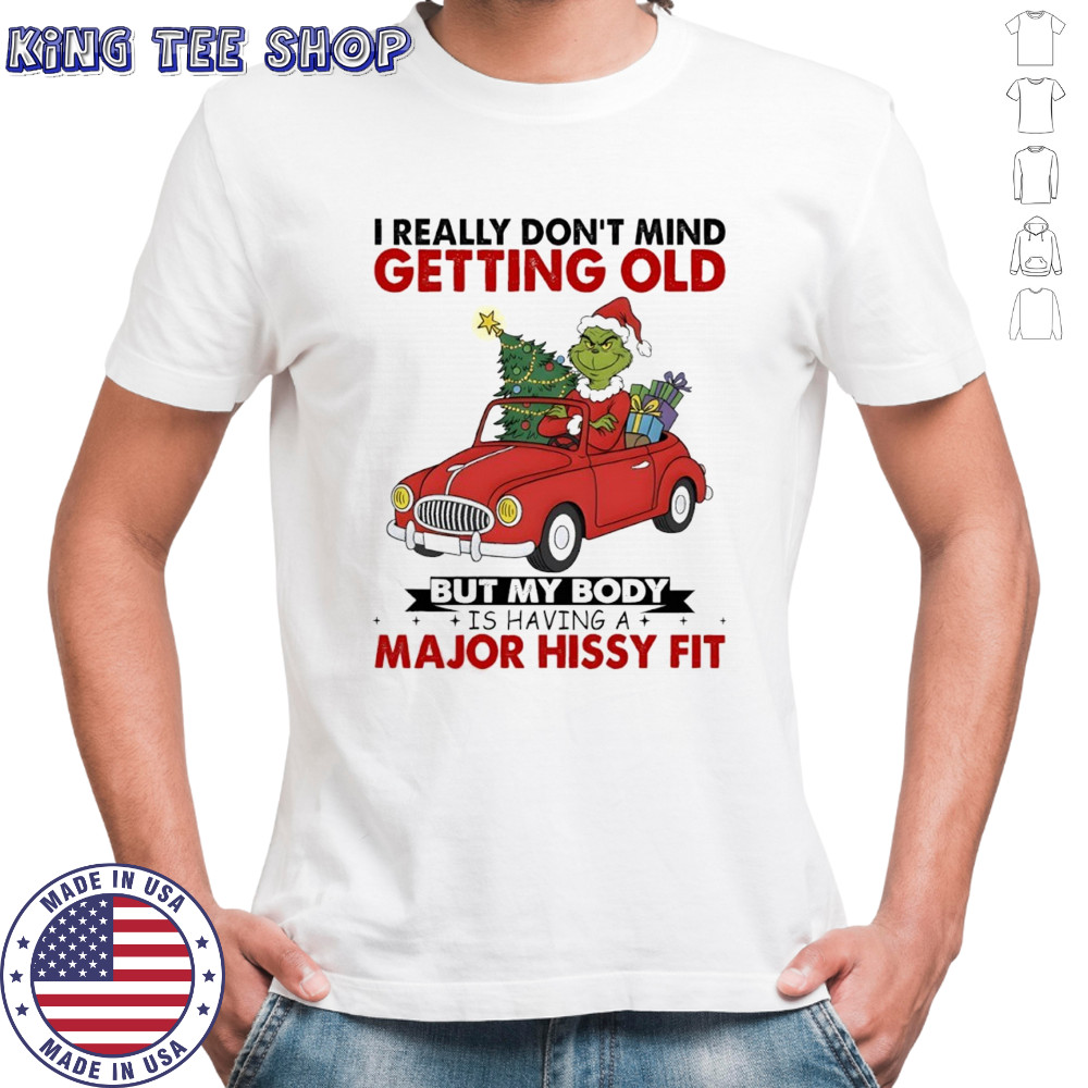 Grinch Christmas i really don’t mind getting old but my body shirt